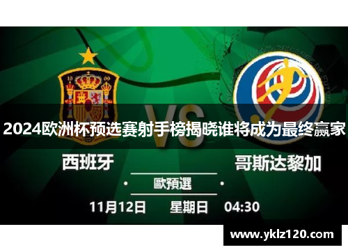 2024欧洲杯预选赛射手榜揭晓谁将成为最终赢家