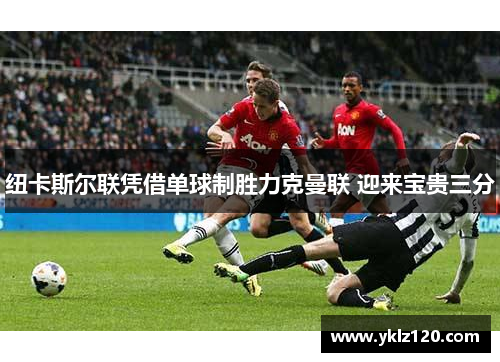 纽卡斯尔联凭借单球制胜力克曼联 迎来宝贵三分