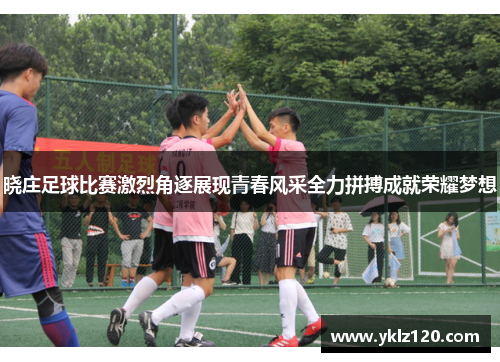 晓庄足球比赛激烈角逐展现青春风采全力拼搏成就荣耀梦想