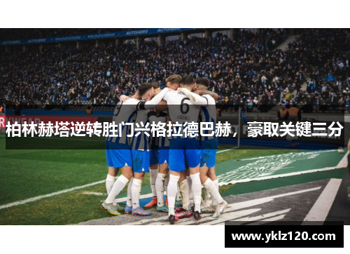 柏林赫塔逆转胜门兴格拉德巴赫，豪取关键三分