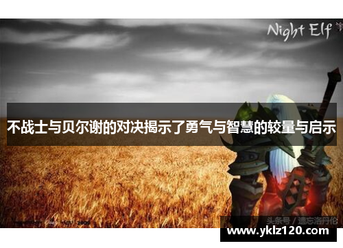 不战士与贝尔谢的对决揭示了勇气与智慧的较量与启示